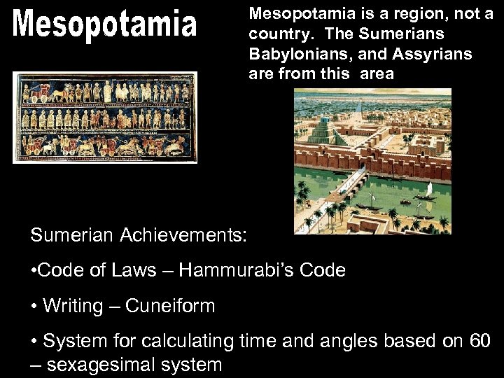 Mesopotamia is a region, not a country. The Sumerians Babylonians, and Assyrians are from