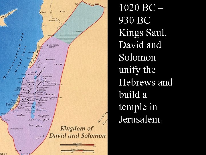 1020 BC – 930 BC Kings Saul, David and Solomon unify the Hebrews and
