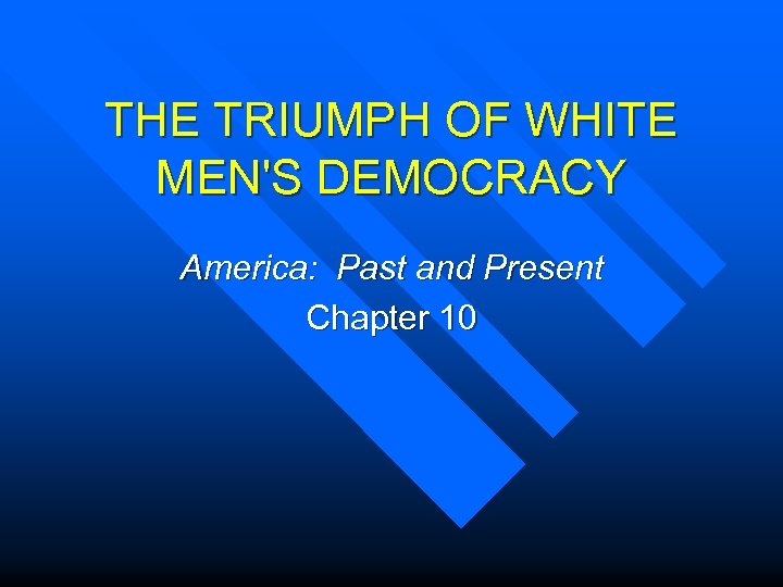 THE TRIUMPH OF WHITE MEN'S DEMOCRACY America: Past and Present Chapter 10 