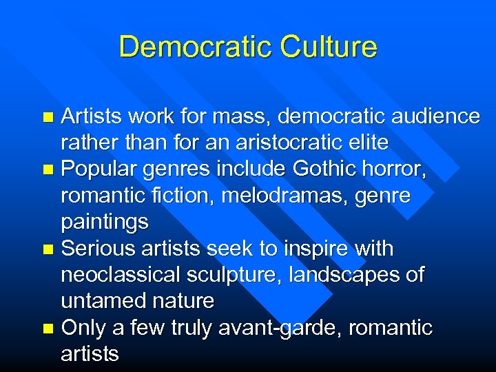 Democratic Culture Artists work for mass, democratic audience rather than for an aristocratic elite