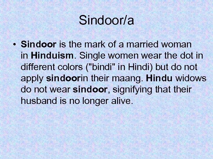 Sindoor/a • Sindoor is the mark of a married woman in Hinduism. Single women