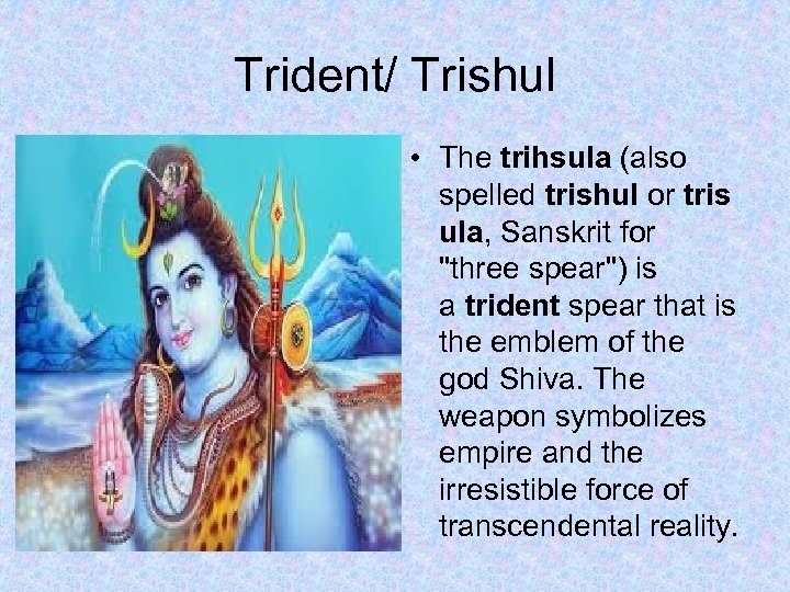 Trident/ Trishul • The trihsula (also spelled trishul or tris ula, Sanskrit for "three