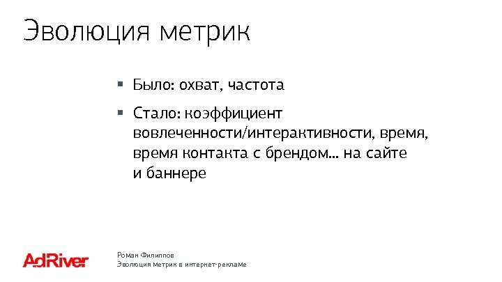 Эволюция метрик § Было: охват, частота § Стало: коэффициент вовлеченности/интерактивности, время контакта с брендом…