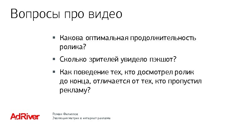 Вопросы про видео § Какова оптимальная продолжительность ролика? § Сколько зрителей увидело пэкшот? §