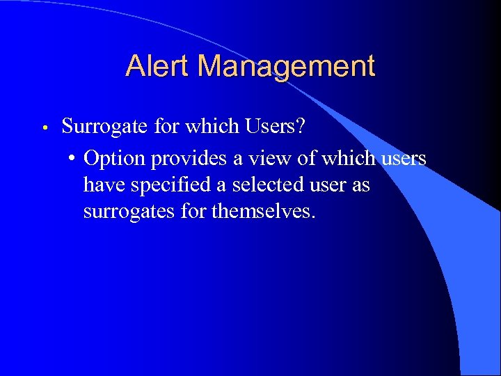 Alert Management • Surrogate for which Users? • Option provides a view of which