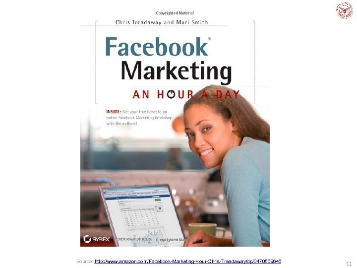 Source: http: //www. amazon. com/Facebook-Marketing-Hour-Chris-Treadaway/dp/0470569646 11 