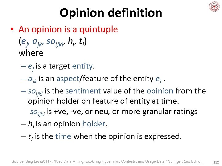 Opinion definition • An opinion is a quintuple (ej, ajk, soijkl, hi, tl) where