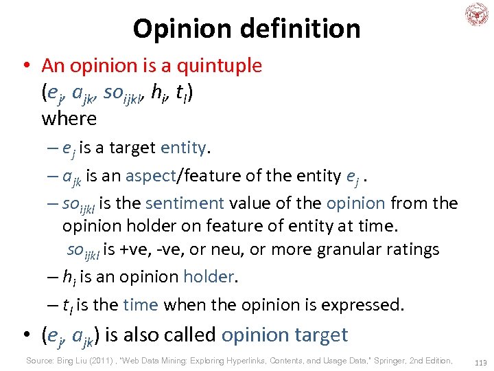 Opinion definition • An opinion is a quintuple (ej, ajk, soijkl, hi, tl) where