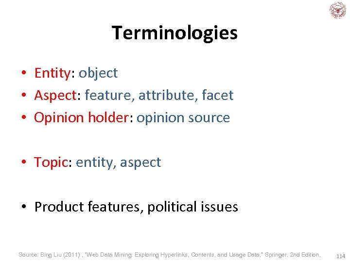 Terminologies • Entity: object • Aspect: feature, attribute, facet • Opinion holder: opinion source