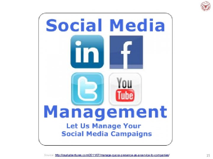 Source: http: //osakabentures. com/2011/07/manage-quora-presence-as-a-service-to-companies/ 15 