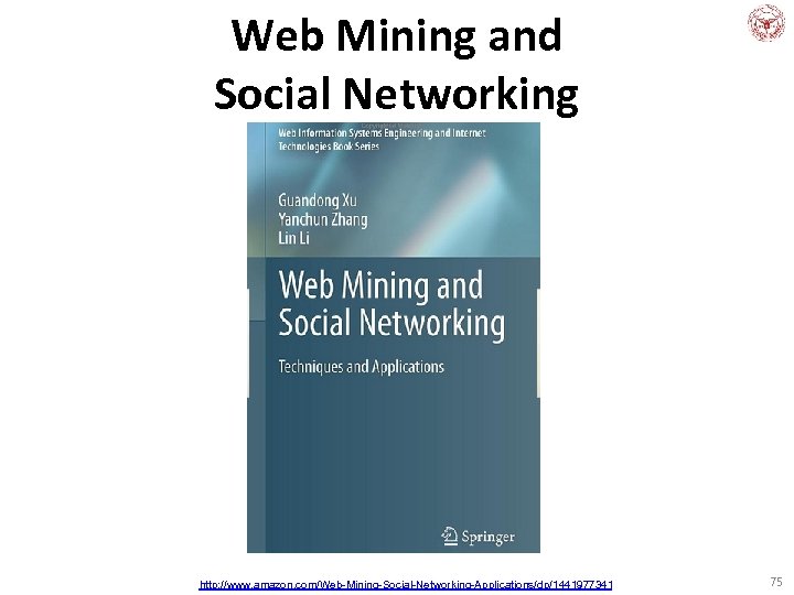 Web Mining and Social Networking http: //www. amazon. com/Web-Mining-Social-Networking-Applications/dp/1441977341 75 
