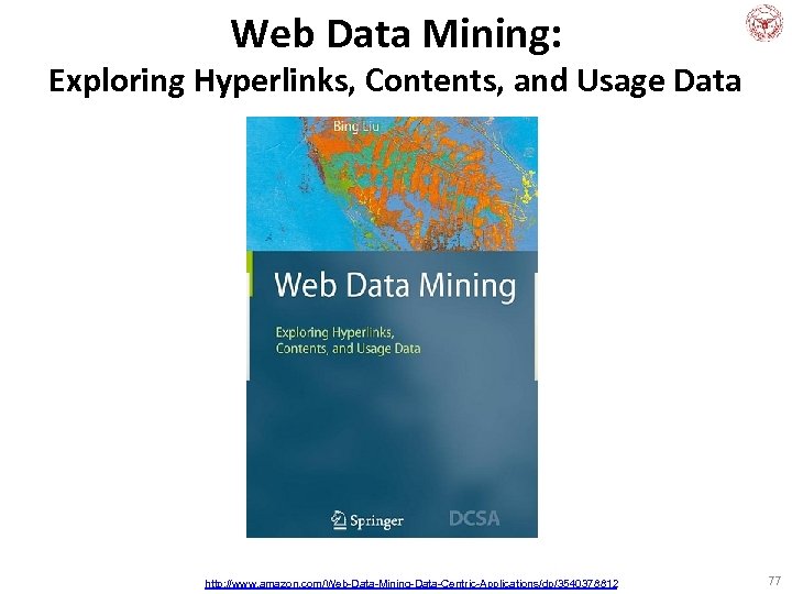 Web Data Mining: Exploring Hyperlinks, Contents, and Usage Data http: //www. amazon. com/Web-Data-Mining-Data-Centric-Applications/dp/3540378812 77