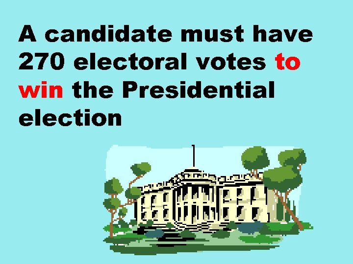 A candidate must have 270 electoral votes to win the Presidential election 