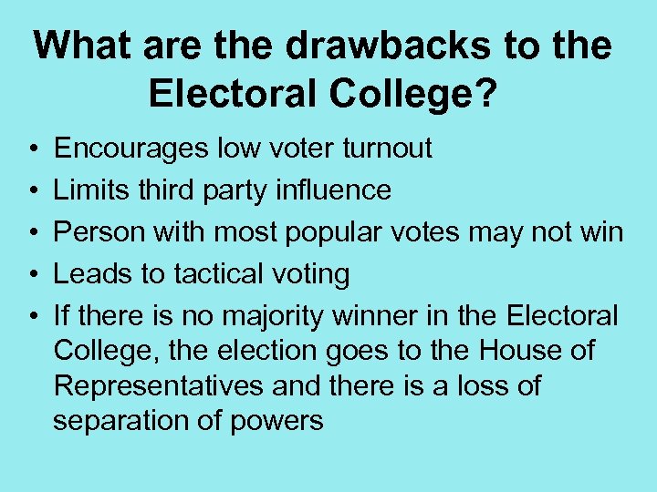 What are the drawbacks to the Electoral College? • • • Encourages low voter