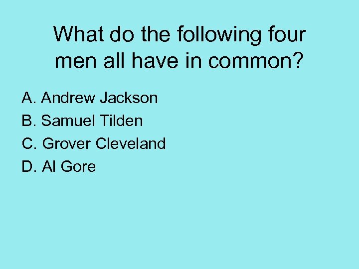 What do the following four men all have in common? A. Andrew Jackson B.