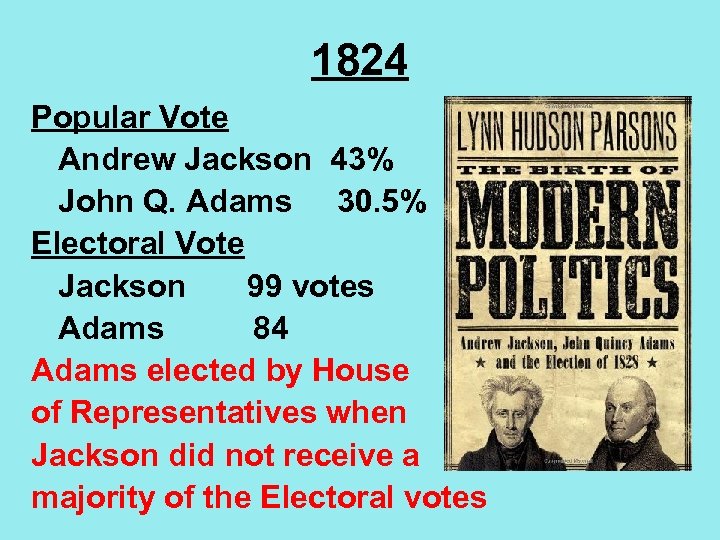 1824 Popular Vote Andrew Jackson 43% John Q. Adams 30. 5% Electoral Vote Jackson