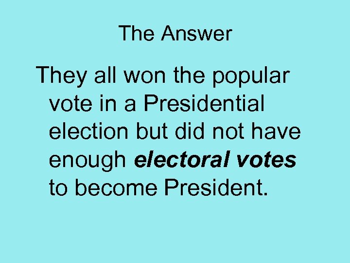 The Answer They all won the popular vote in a Presidential election but did