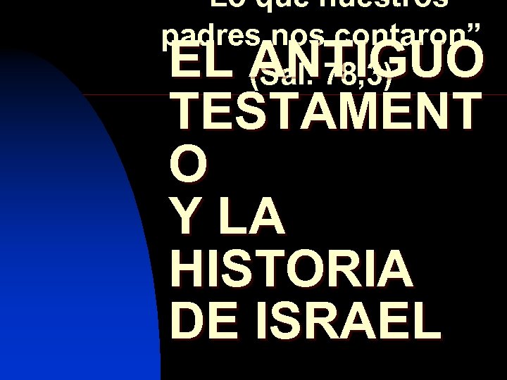 “Lo que nuestros padres nos contaron” (Sal. 78, 3) E L ANT I G