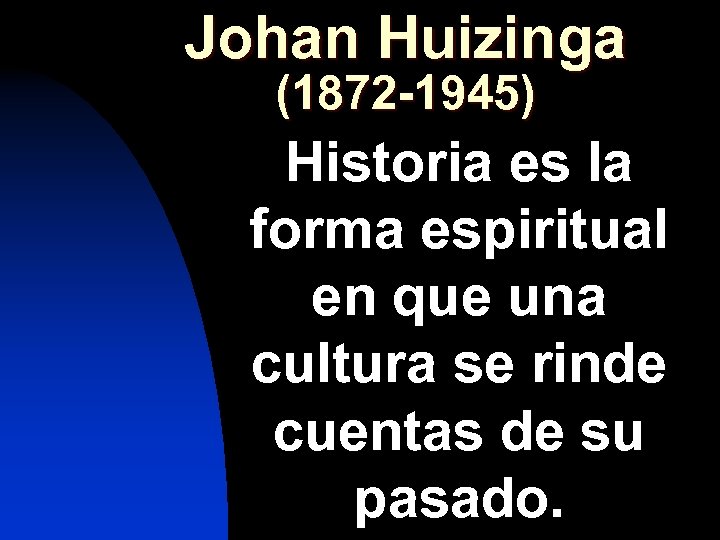 Johan Huizinga (1872 -1945) Historia es la forma espiritual en que una cultura se