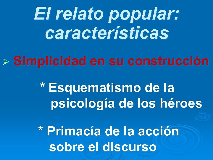 El relato popular: características Ø Simplicidad en su construcción * Esquematismo de la psicología