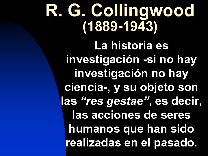 R. G. Collingwood (1889 -1943) La historia es investigación -si no hay investigación no