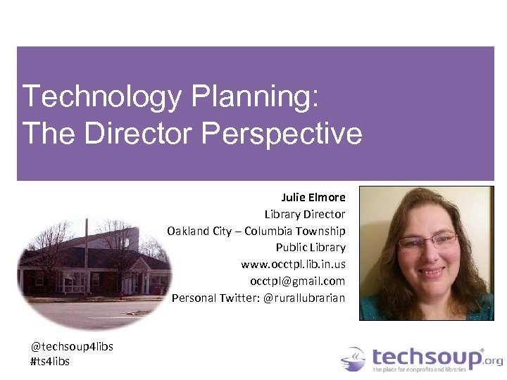 Technology Planning: The Director Perspective Julie Elmore Library Director Oakland City – Columbia Township