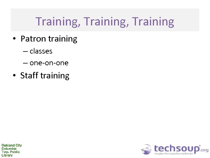 Training, Training • Patron training – classes – one-on-one • Staff training 