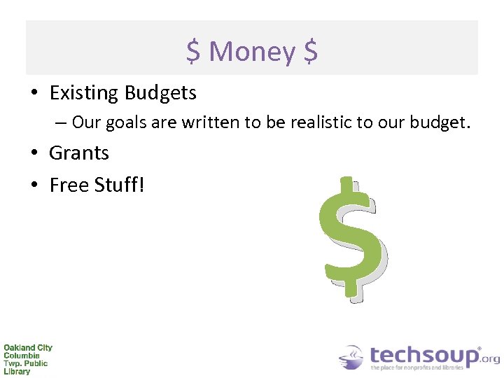 $ Money $ • Existing Budgets – Our goals are written to be realistic