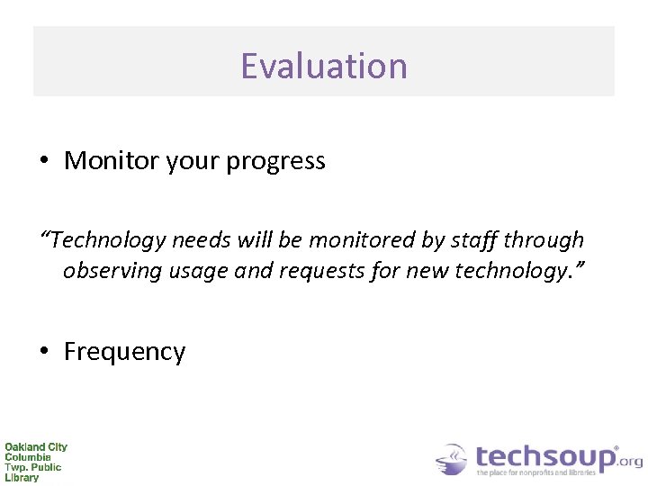 Evaluation • Monitor your progress “Technology needs will be monitored by staff through observing