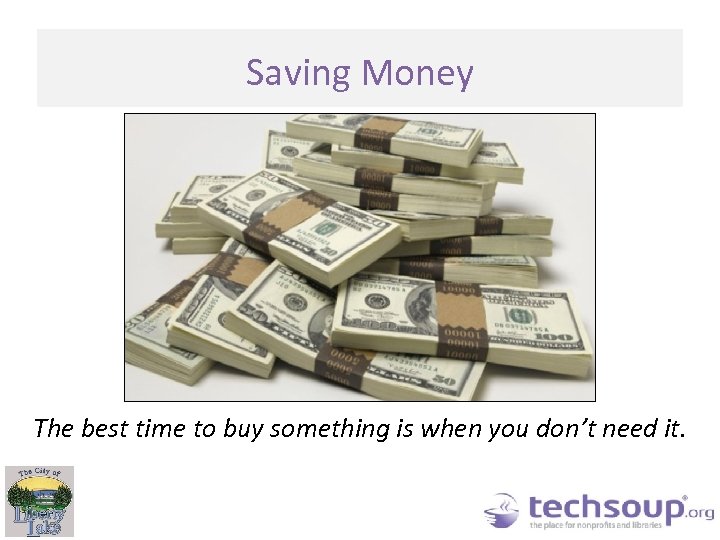 Saving Money The best time to buy something is when you don’t need it.