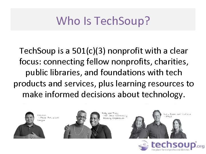 Who Is Tech. Soup? Tech. Soup is a 501(c)(3) nonprofit with a clear focus: