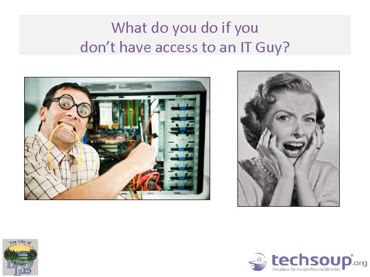 What do you do if you don’t have access to an IT Guy? 