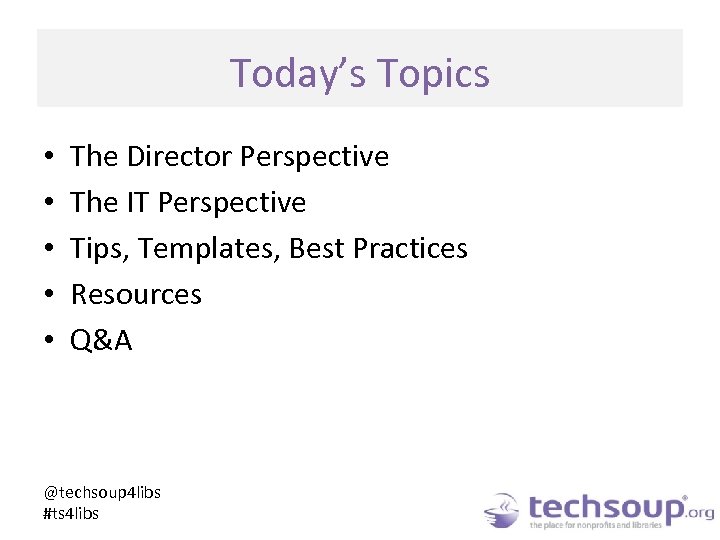 Today’s Topics • • • The Director Perspective The IT Perspective Tips, Templates, Best