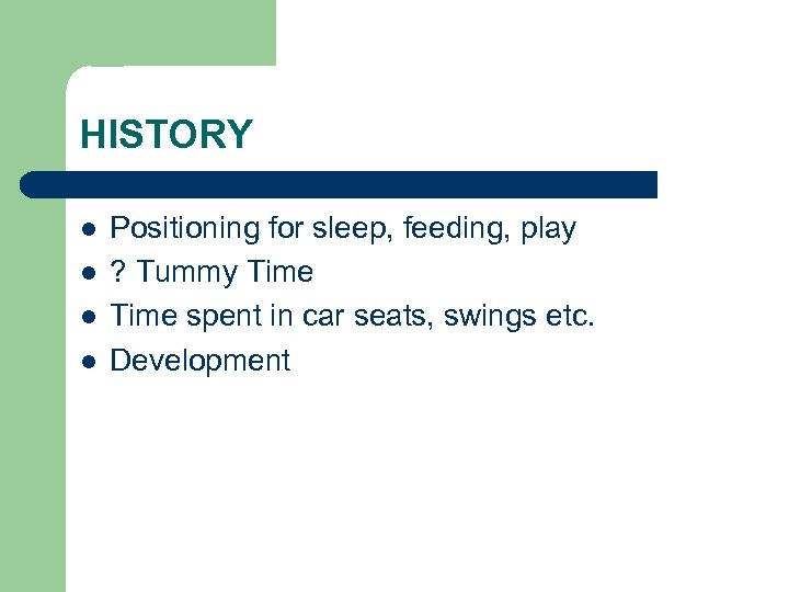 HISTORY l l Positioning for sleep, feeding, play ? Tummy Time spent in car