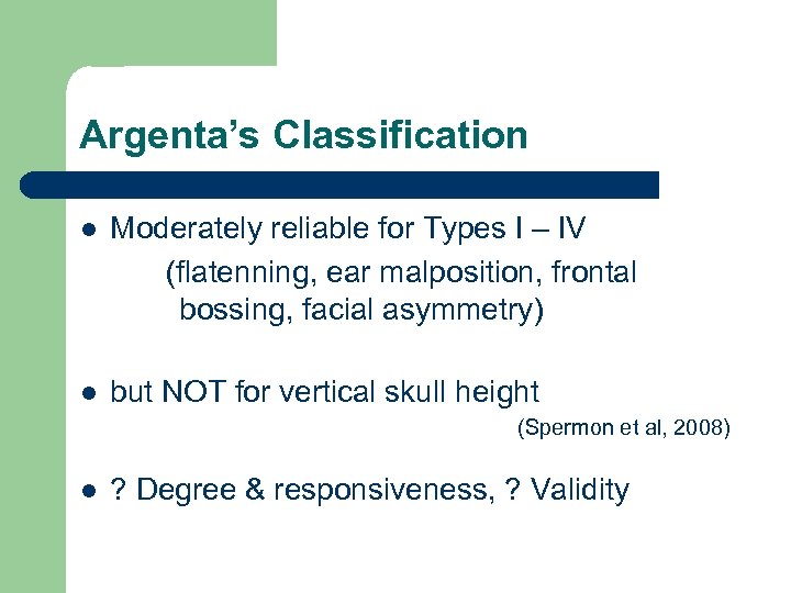 Argenta’s Classification l Moderately reliable for Types I – IV (flatenning, ear malposition, frontal
