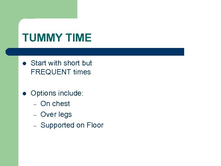 TUMMY TIME l Start with short but FREQUENT times l Options include: – On