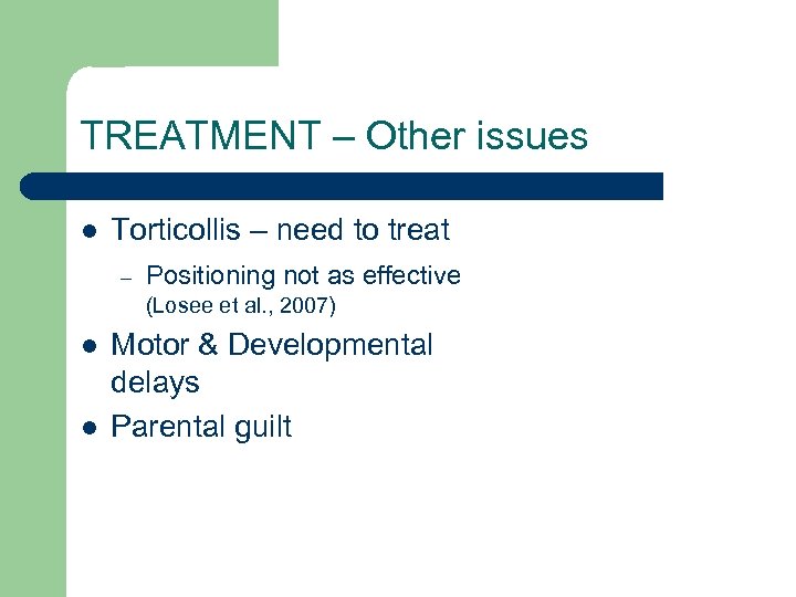 TREATMENT – Other issues l Torticollis – need to treat – Positioning not as