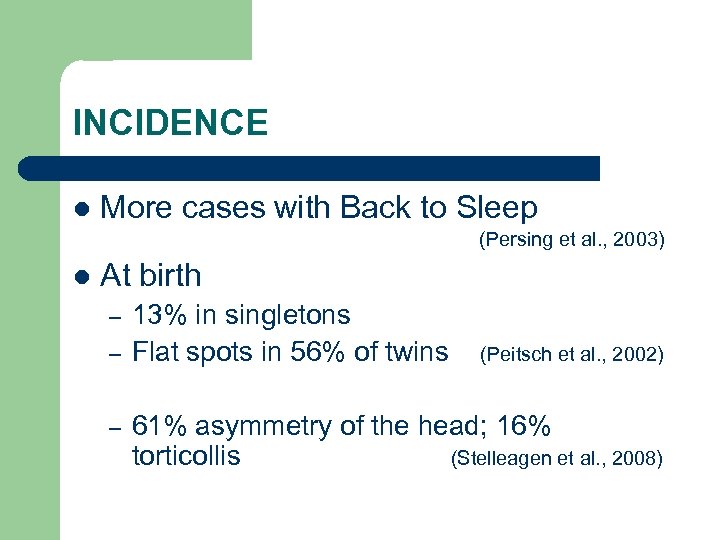 INCIDENCE l More cases with Back to Sleep (Persing et al. , 2003) l
