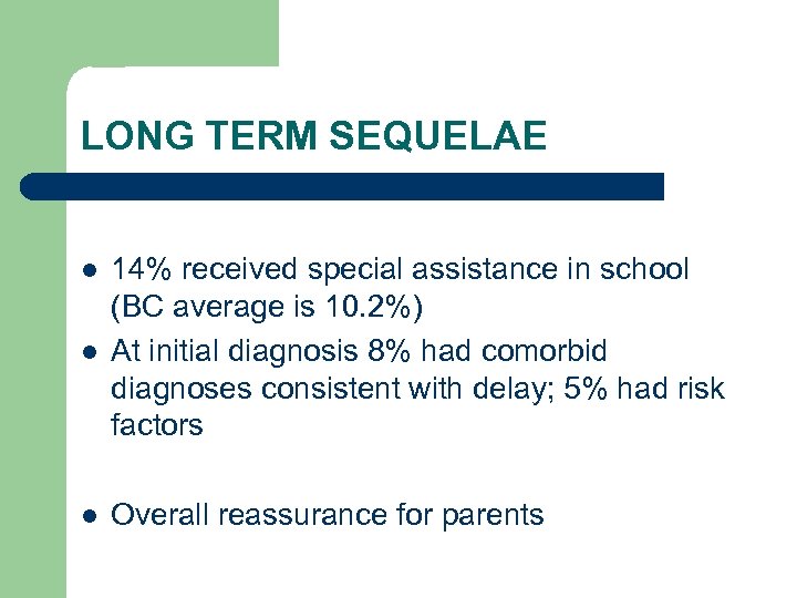 LONG TERM SEQUELAE l 14% received special assistance in school (BC average is 10.