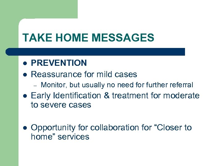 TAKE HOME MESSAGES l l PREVENTION Reassurance for mild cases – Monitor, but usually