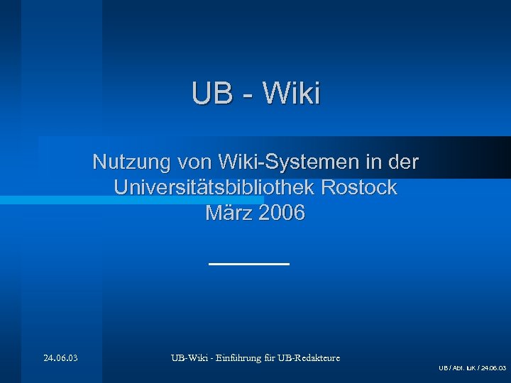 UB - Wiki Nutzung von Wiki-Systemen in der Universitätsbibliothek Rostock März 2006 24. 06.