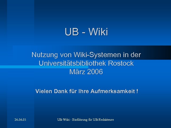 UB - Wiki Nutzung von Wiki-Systemen in der Universitätsbibliothek Rostock März 2006 Vielen Dank