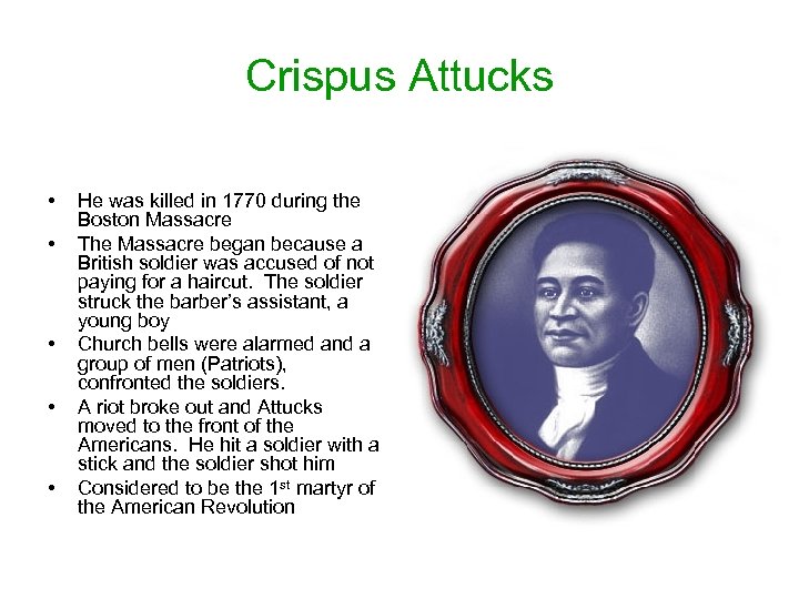 Crispus Attucks • • • He was killed in 1770 during the Boston Massacre