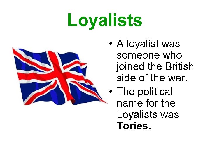 Loyalists • A loyalist was someone who joined the British side of the war.