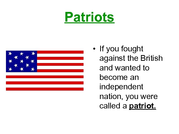 Patriots • If you fought against the British and wanted to become an independent