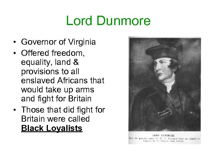 Lord Dunmore • Governor of Virginia • Offered freedom, equality, land & provisions to