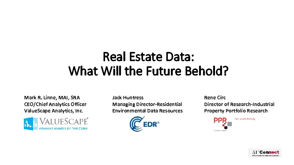 Real Estate Data: What Will the Future Behold? Mark R. Linne, MAI, SRA CEO/Chief