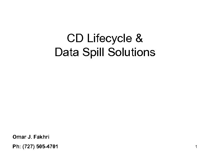 CD Lifecycle & Data Spill Solutions Omar J. Fakhri Ph: (727) 505 -4701 1