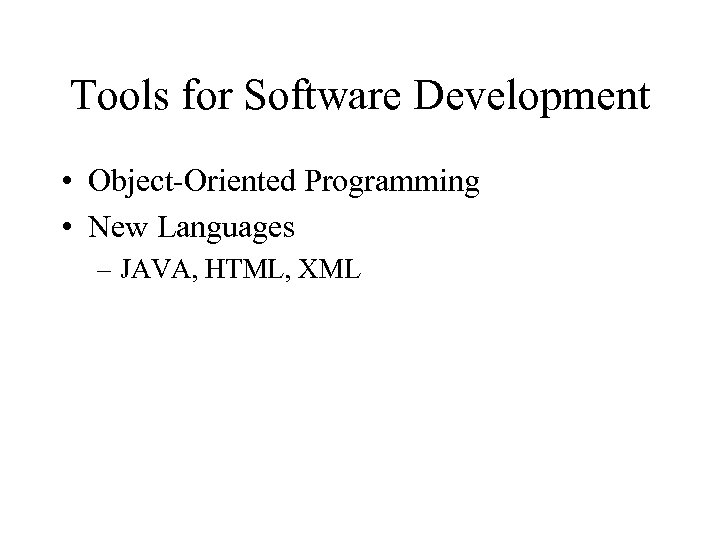 Tools for Software Development • Object-Oriented Programming • New Languages – JAVA, HTML, XML