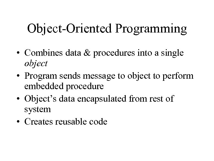 Object-Oriented Programming • Combines data & procedures into a single object • Program sends
